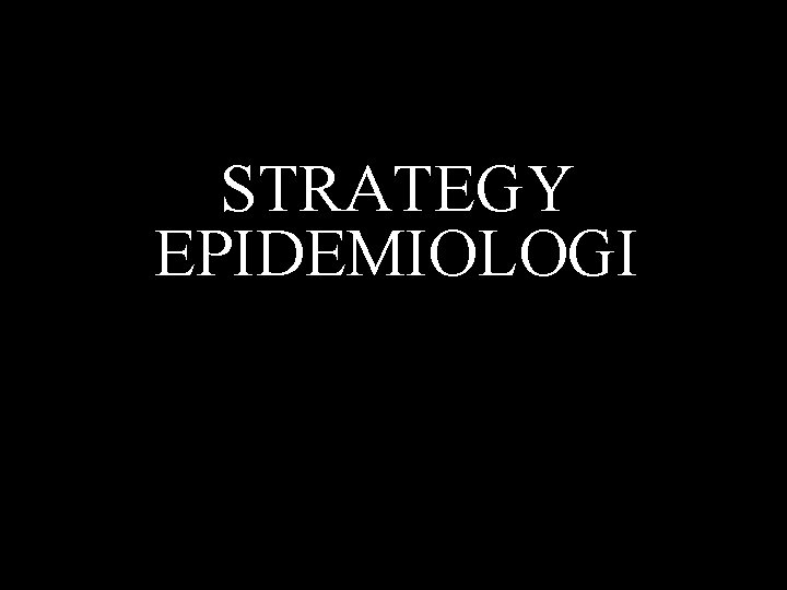 STRATEGY EPIDEMIOLOGI STRATEGY EPIDEMIOLOGI