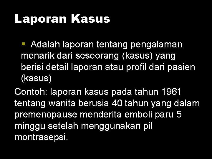 Laporan Kasus Adalah laporan tentang pengalaman menarik dari seseorang (kasus) yang berisi detail laporan Laporan Kasus Adalah laporan tentang pengalaman menarik dari seseorang (kasus) yang berisi detail laporan