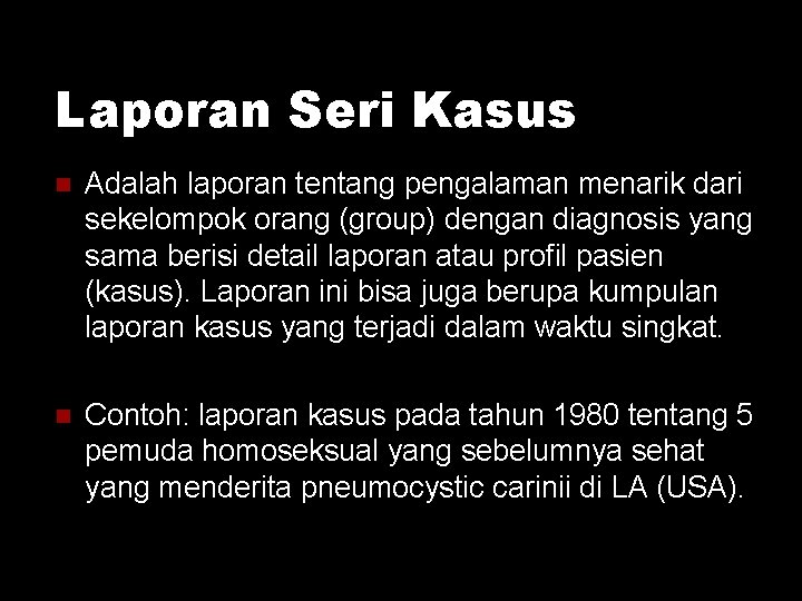 Laporan Seri Kasus Adalah laporan tentang pengalaman menarik dari sekelompok orang (group) dengan diagnosis Laporan Seri Kasus Adalah laporan tentang pengalaman menarik dari sekelompok orang (group) dengan diagnosis
