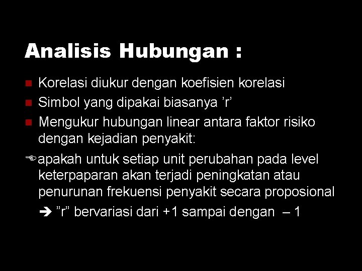 Analisis Hubungan : Korelasi diukur dengan koefisien korelasi Simbol yang dipakai biasanya ’r’ Mengukur Analisis Hubungan : Korelasi diukur dengan koefisien korelasi Simbol yang dipakai biasanya ’r’ Mengukur