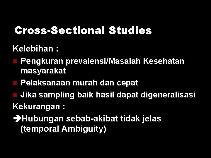 Cross-Sectional Studies Kelebihan : Pengkuran prevalensi/Masalah Kesehatan masyarakat Pelaksanaan murah dan cepat Jika sampling Cross-Sectional Studies Kelebihan : Pengkuran prevalensi/Masalah Kesehatan masyarakat Pelaksanaan murah dan cepat Jika sampling