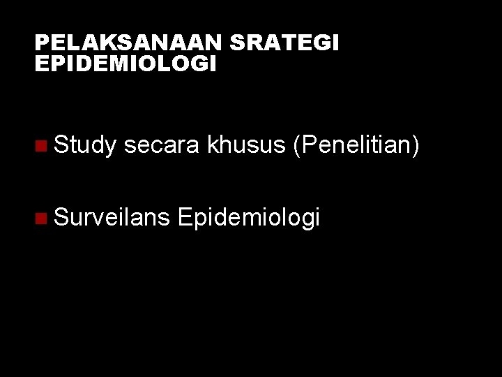 PELAKSANAAN SRATEGI EPIDEMIOLOGI Study secara khusus (Penelitian) Surveilans Epidemiologi PELAKSANAAN SRATEGI EPIDEMIOLOGI Study secara khusus (Penelitian) Surveilans Epidemiologi