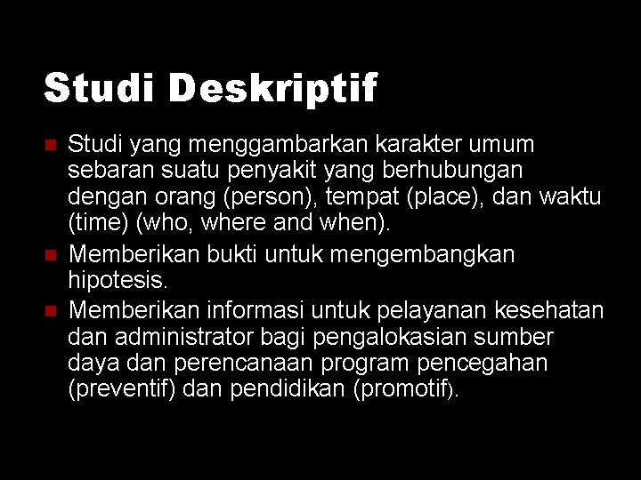 Studi Deskriptif Studi yang menggambarkan karakter umum sebaran suatu penyakit yang berhubungan dengan orang Studi Deskriptif Studi yang menggambarkan karakter umum sebaran suatu penyakit yang berhubungan dengan orang
