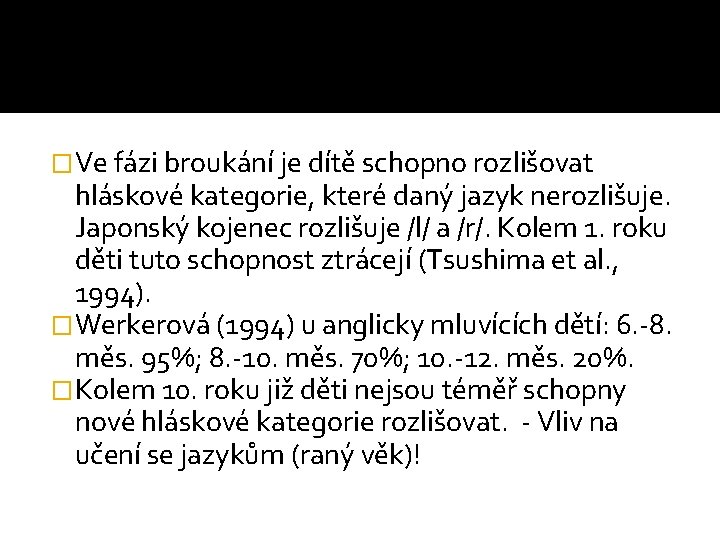 �Ve fázi broukání je dítě schopno rozlišovat hláskové kategorie, které daný jazyk nerozlišuje. Japonský