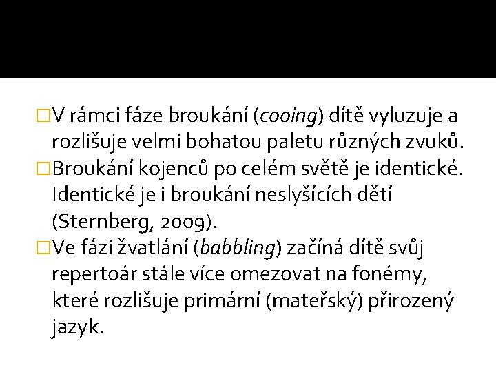 �V rámci fáze broukání (cooing) dítě vyluzuje a rozlišuje velmi bohatou paletu různých zvuků.