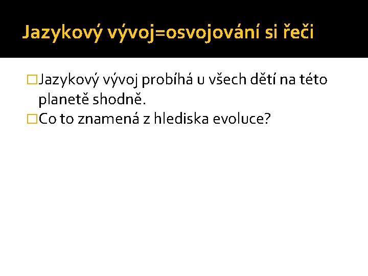 Jazykový vývoj=osvojování si řeči �Jazykový vývoj probíhá u všech dětí na této planetě shodně.