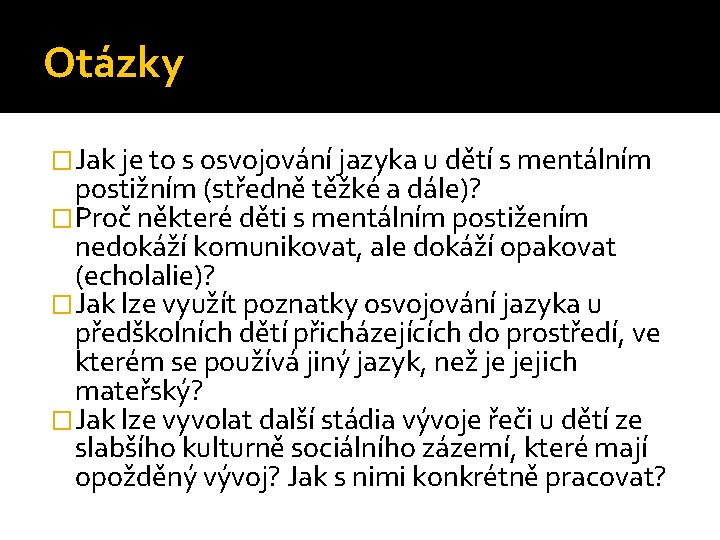 Otázky �Jak je to s osvojování jazyka u dětí s mentálním postižním (středně těžké