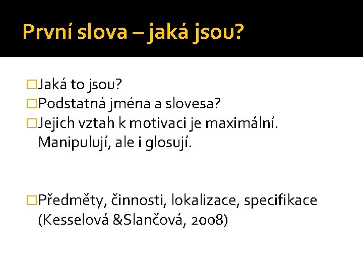 První slova – jaká jsou? �Jaká to jsou? �Podstatná jména a slovesa? �Jejich vztah