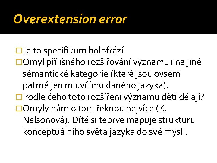 Overextension error �Je to specifikum holofrází. �Omyl přílišného rozšiřování významu i na jiné sémantické