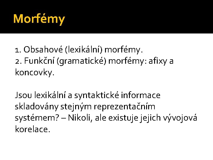Morfémy 1. Obsahové (lexikální) morfémy. 2. Funkční (gramatické) morfémy: afixy a koncovky. Jsou lexikální