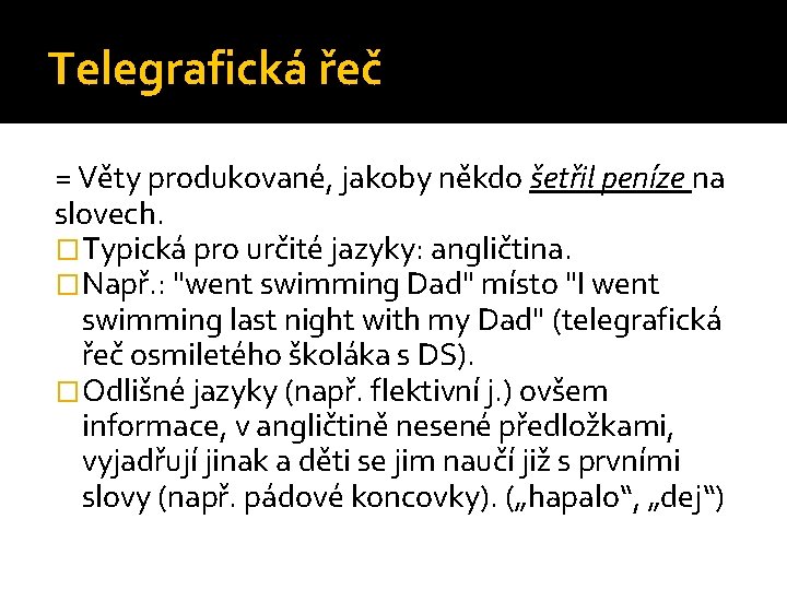 Telegrafická řeč = Věty produkované, jakoby někdo šetřil peníze na slovech. �Typická pro určité