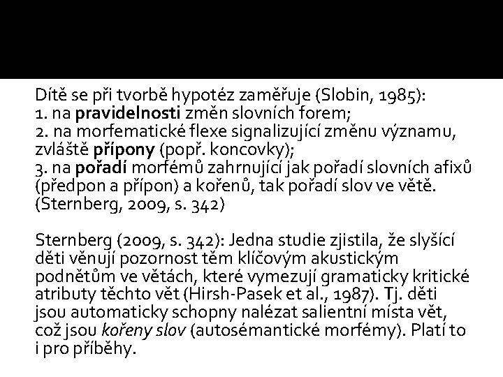 Dítě se při tvorbě hypotéz zaměřuje (Slobin, 1985): 1. na pravidelnosti změn slovních forem;