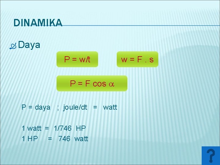 DINAMIKA Daya P = w/t P = F cos P = daya ; joule/dt