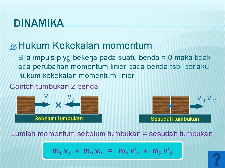 DINAMIKA Hukum Kekekalan momentum Bila impuls p yg bekerja pada suatu benda = 0