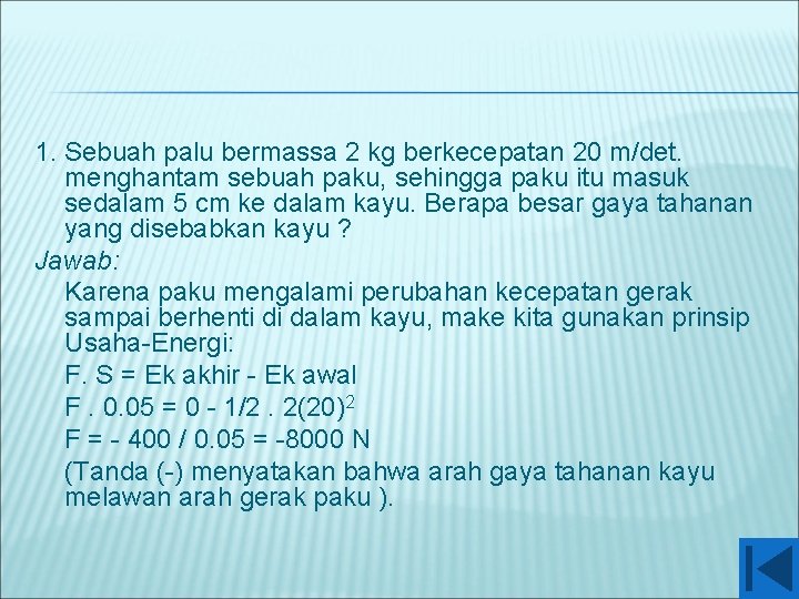 1. Sebuah palu bermassa 2 kg berkecepatan 20 m/det. menghantam sebuah paku, sehingga paku