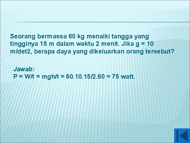 Seorang bermassa 60 kg menaiki tangga yang tingginya 15 m dalam waktu 2 menit.