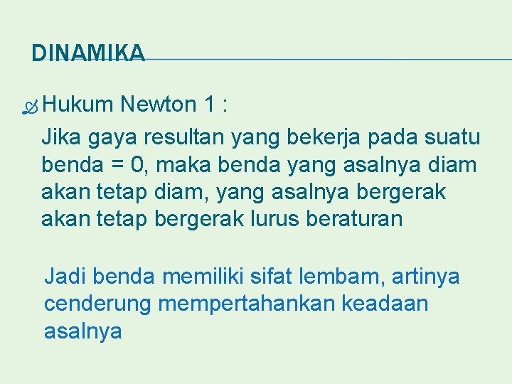 DINAMIKA Hukum Newton 1 : Jika gaya resultan yang bekerja pada suatu benda =