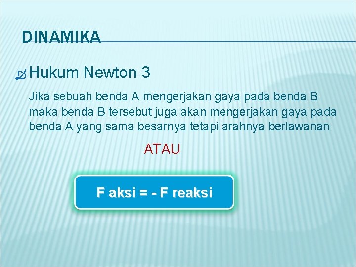 DINAMIKA Hukum Newton 3 Jika sebuah benda A mengerjakan gaya pada benda B maka