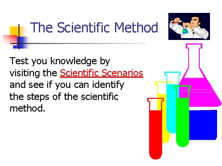 The Scientific Method Test you knowledge by visiting the Scientific Scenarios and see if