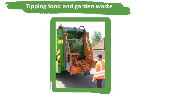 Tipping food and garden waste 