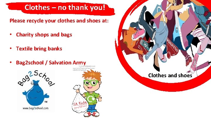 Clothes – no thank you! Please recycle your clothes and shoes at: • Charity