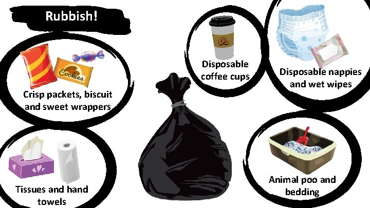 Rubbish! Disposable coffee cups Crisp packets, biscuit and sweet wrappers Tissues and hand towels