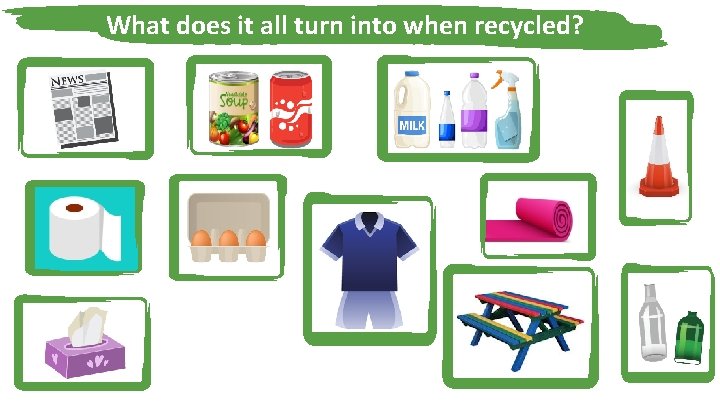 What does it all turn into when recycled? 