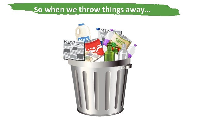 when away… we throw things away……! So when we throw. Sothings 