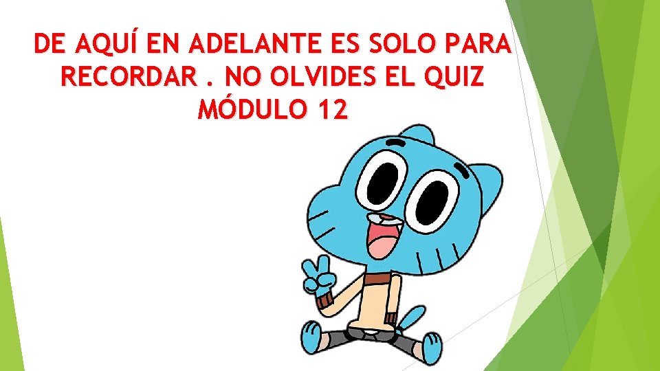 DE AQUÍ EN ADELANTE ES SOLO PARA RECORDAR. NO OLVIDES EL QUIZ MÓDULO 12