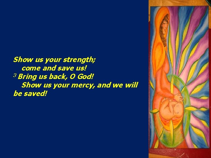 Show us your strength; come and save us! 3 Bring us back, O God!