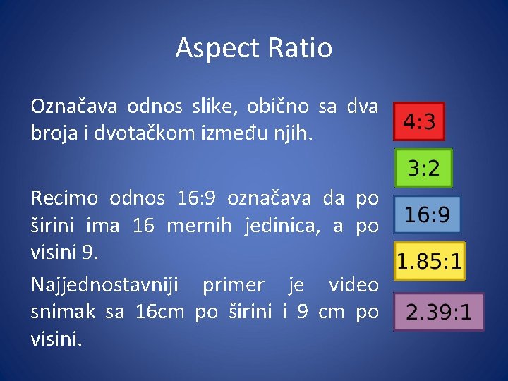 Aspect Ratio Označava odnos slike, obično sa dva broja i dvotačkom između njih. Recimo