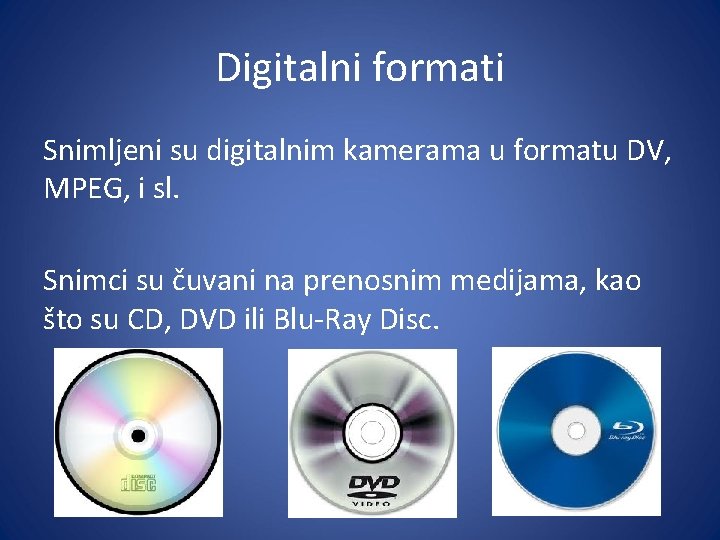 Digitalni formati Snimljeni su digitalnim kamerama u formatu DV, MPEG, i sl. Snimci su