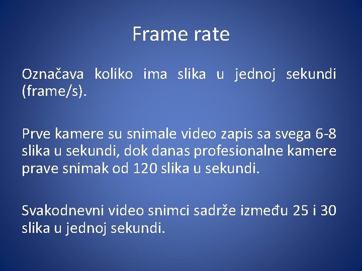 Frame rate Označava koliko ima slika u jednoj sekundi (frame/s). Prve kamere su snimale