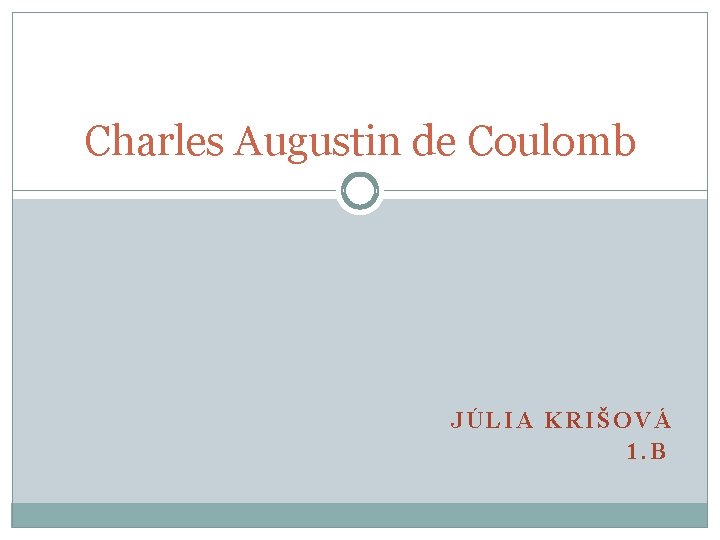 Charles Augustin de Coulomb JÚLIA KRIŠOVÁ 1. B 