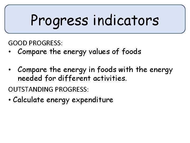 Progress indicators GOOD PROGRESS: • Compare the energy values of foods • Compare the Progress indicators GOOD PROGRESS: • Compare the energy values of foods • Compare the