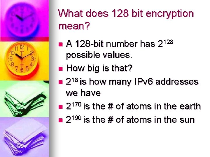 What does 128 bit encryption mean? A 128 -bit number has 2128 possible values.