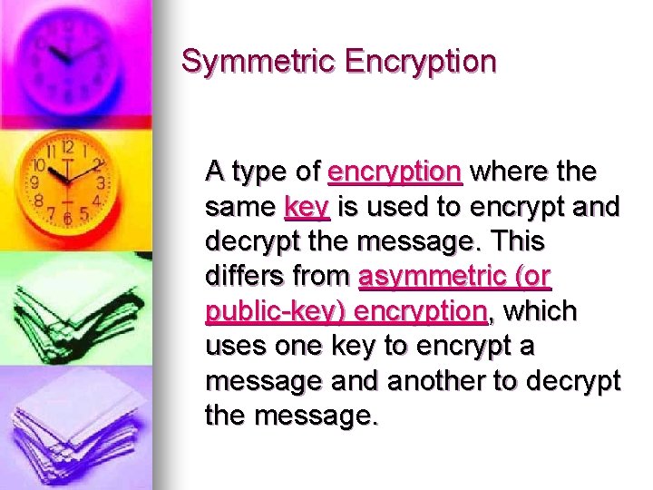 Symmetric Encryption A type of encryption where the same key is used to encrypt