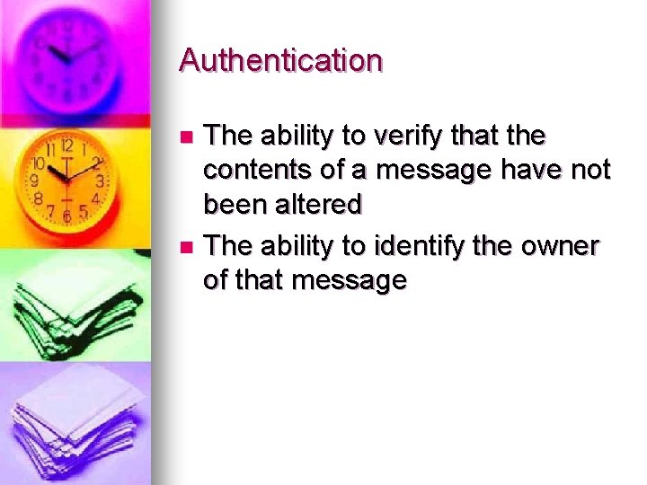 Authentication The ability to verify that the contents of a message have not been