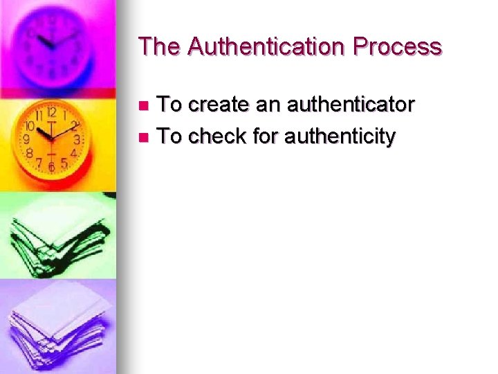 The Authentication Process To create an authenticator n To check for authenticity n 