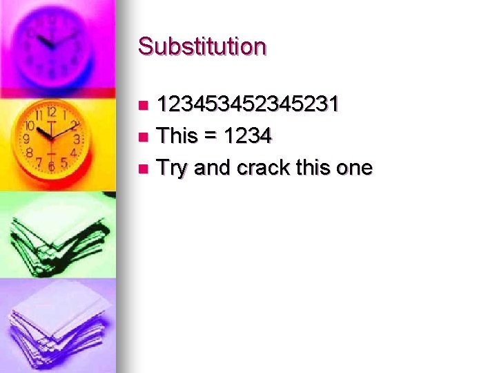 Substitution 12345345231 n This = 1234 n Try and crack this one n 