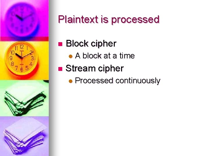 Plaintext is processed n Block cipher l n A block at a time Stream