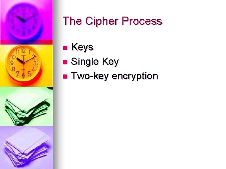 The Cipher Process Keys n Single Key n Two-key encryption n 