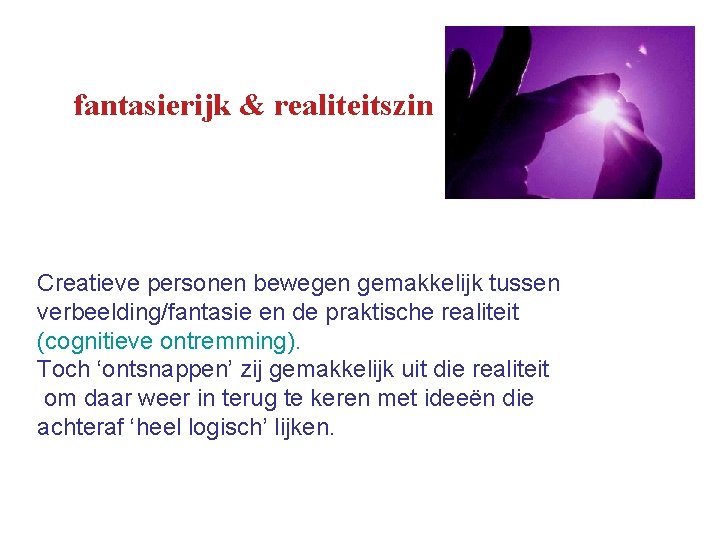 fantasierijk & realiteitszin Creatieve personen bewegen gemakkelijk tussen verbeelding/fantasie en de praktische realiteit (cognitieve