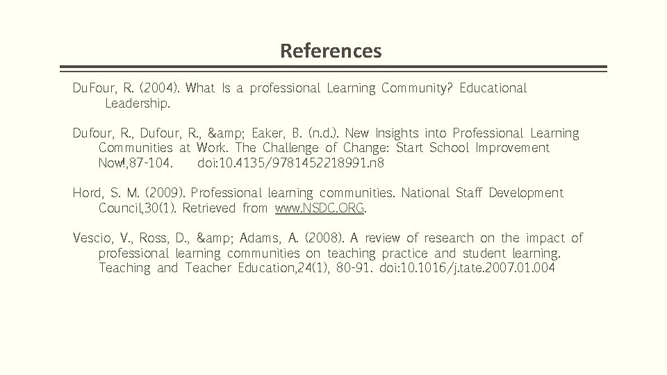 References Du. Four, R. (2004). What Is a professional Learning Community? Educational Leadership. Dufour,