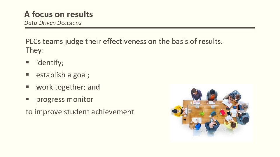 A focus on results Data-Driven Decisions PLCs teams judge their effectiveness on the basis