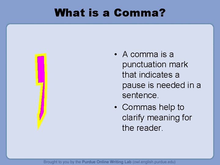 What is a Comma? • A comma is a punctuation mark that indicates a
