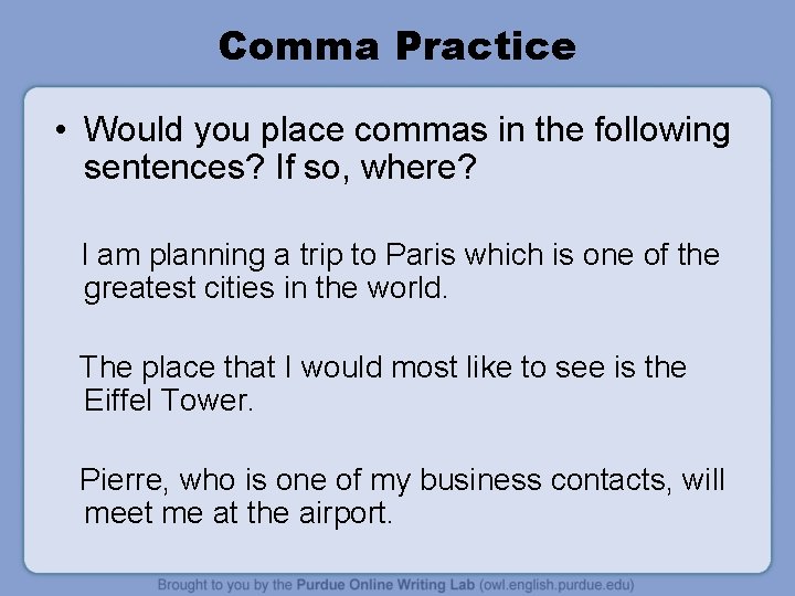 Comma Practice • Would you place commas in the following sentences? If so, where?