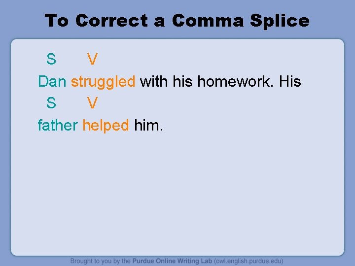 To Correct a Comma Splice S V Dan struggled with his homework. His S