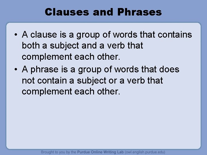 Clauses and Phrases • A clause is a group of words that contains both