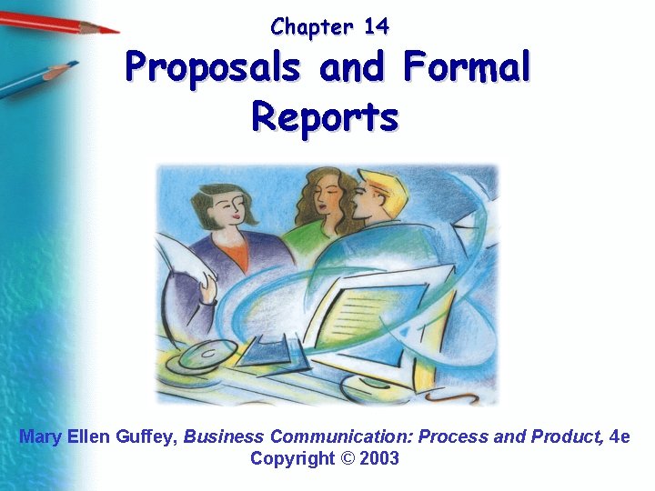 Chapter 14 Proposals and Formal Reports Mary Ellen Guffey, Business Communication: Process and Product, Chapter 14 Proposals and Formal Reports Mary Ellen Guffey, Business Communication: Process and Product,